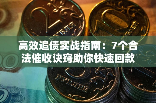 北京高效追债实战指南：7个合法催收诀窍助你快速回款