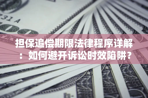 北京担保追偿期限法律程序详解：如何避开诉讼时效陷阱？