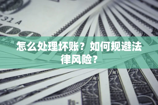 北京怎么处理坏账？如何规避法律风险？