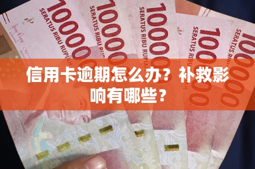 北京信用卡逾期怎么办？补救影响有哪些？
