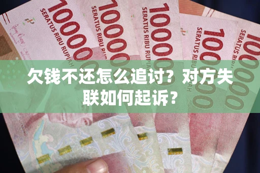 北京欠钱不还怎么追讨？对方失联如何起诉？