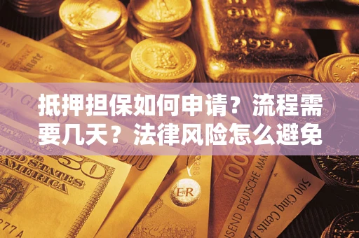 北京抵押担保如何申请？流程需要几天？法律风险怎么避免？避坑指南
