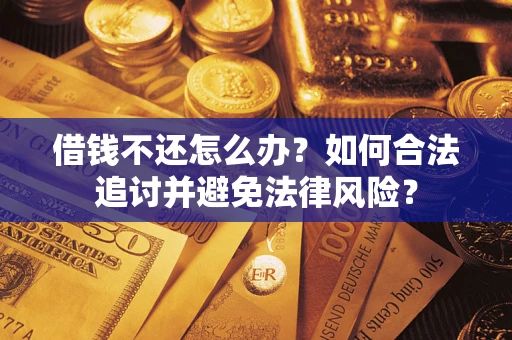 北京借钱不还怎么办？如何合法追讨并避免法律风险？
