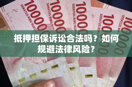 北京抵押担保诉讼合法吗？如何规避法律风险？