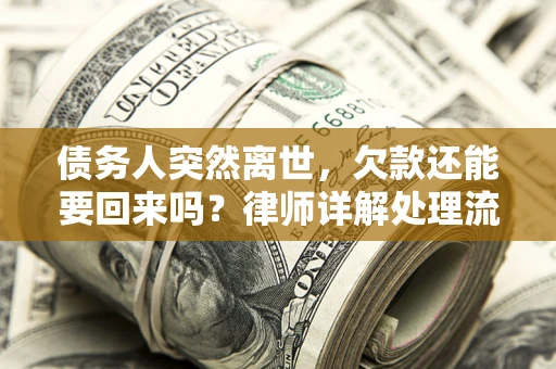 北京债务人突然离世，欠款还能要回来吗？律师详解处理流程