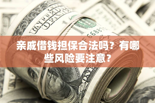 北京亲戚借钱担保合法吗？有哪些风险要注意？