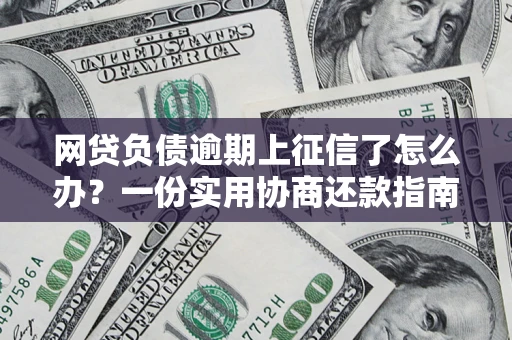 北京网贷负债逾期上征信了怎么办？一份实用协商还款指南请收好