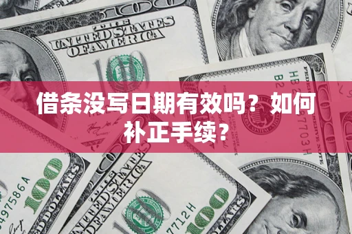北京借条没写日期有效吗？如何补正手续？