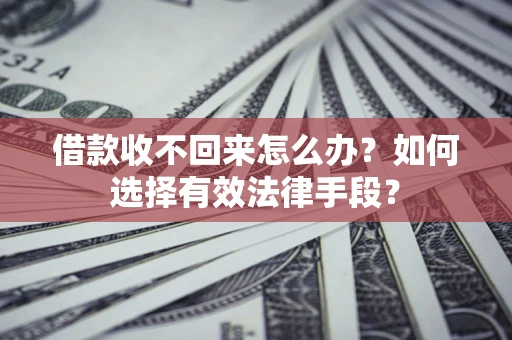 北京借款收不回来怎么办？如何选择有效法律手段？