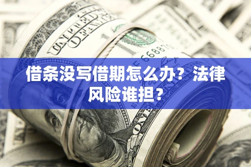 北京借条没写借期怎么办？法律风险谁担？